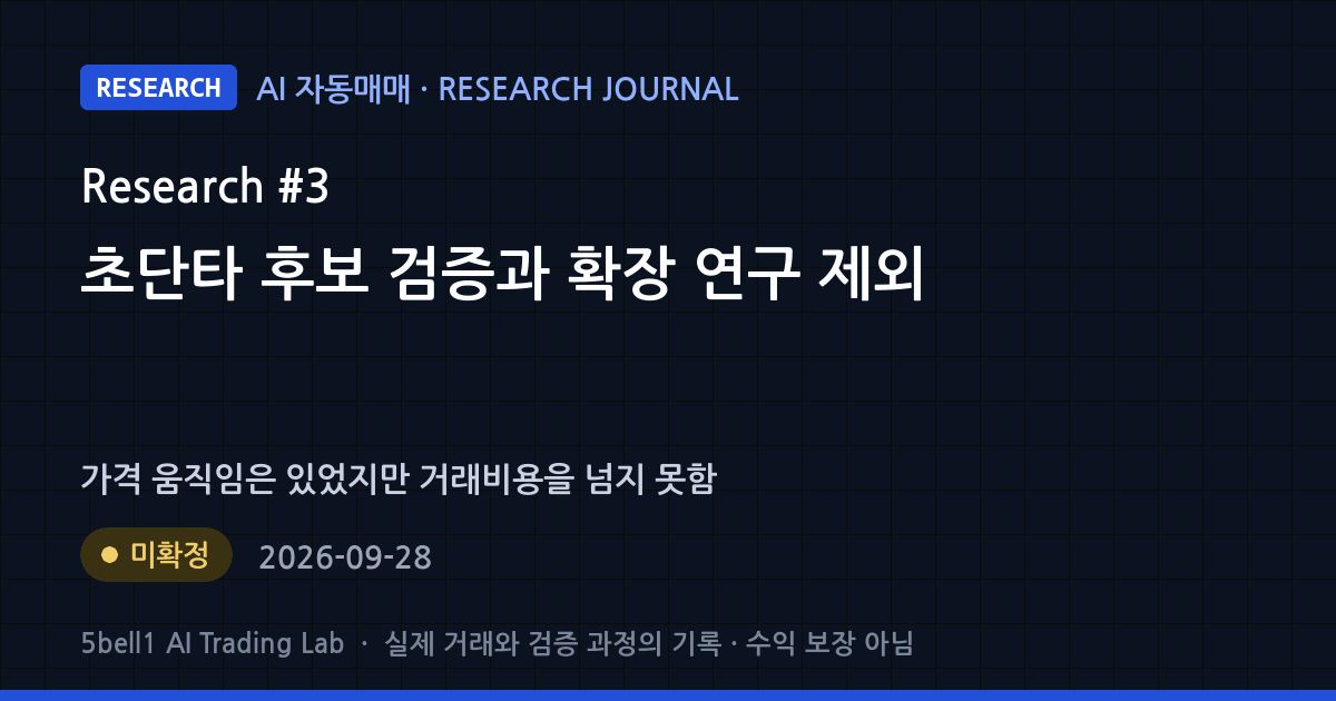 AI 연구 일지 #3: 초단타 후보 검증과 확장 연구 제외 — 연구 상태 미확정 (수익 보장 아님)