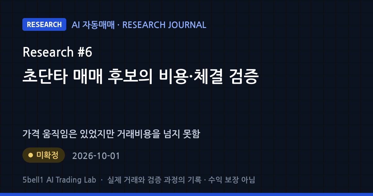 AI 연구 일지 #6: 초단타 매매 후보의 비용·체결 검증 — 연구 상태 미확정 (수익 보장 아님)