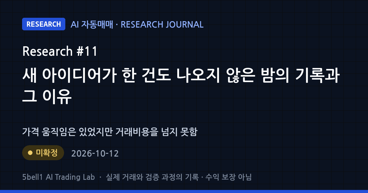 AI 연구 일지 #11: 새 아이디어가 한 건도 나오지 않은 밤의 기록과 그 이유 — 연구 상태 미확정 (수익 보장 아님)
